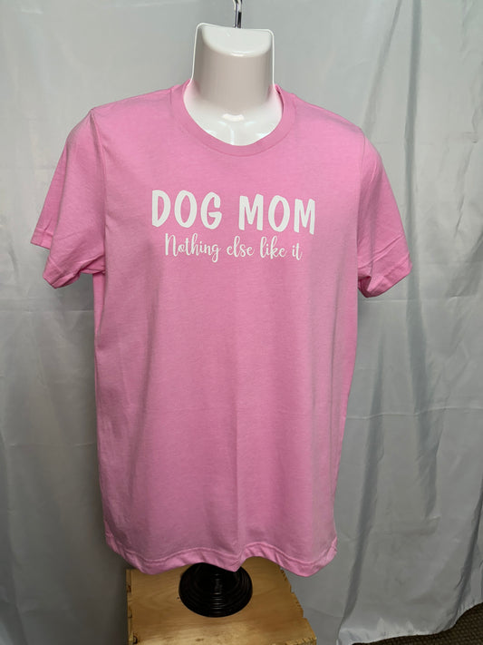 Dog Mom Nothing Else Like It T-Shirt